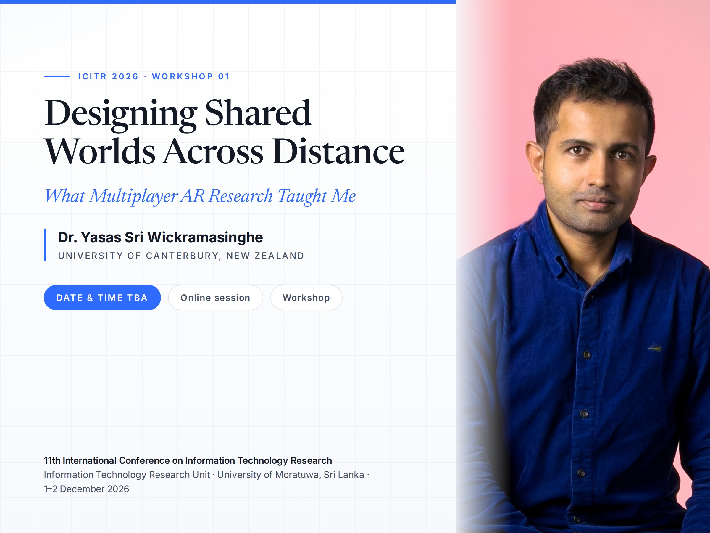 ICITR 2026 Workshop 01 — Designing Shared Worlds Across Distance: What Multiplayer AR Research Taught Me, with Dr. Yasas Sri Wickramasinghe, University of Canterbury; date and time to be announced, online session